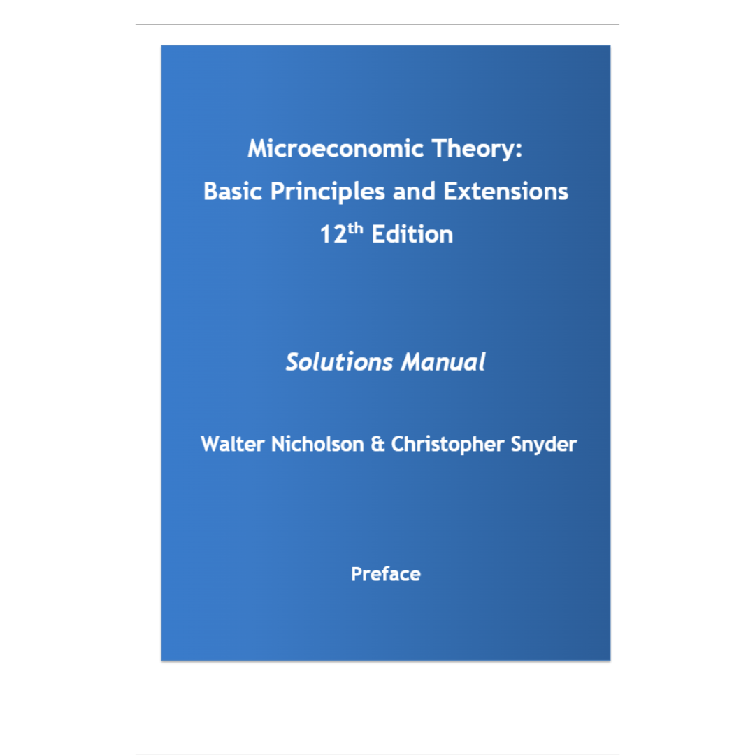 Solution Manual For Microeconomic Theory Basic Principles and Extensions 12th Edition By Nicholson